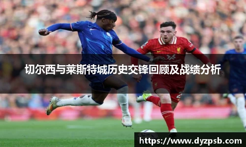 切尔西与莱斯特城历史交锋回顾及战绩分析