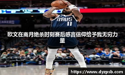 欧文在斋月绝杀时刻赛后感言信仰给予我无穷力量